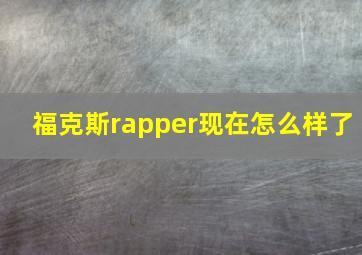 福克斯rapper现在怎么样了