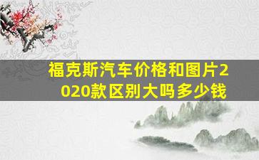 福克斯汽车价格和图片2020款区别大吗多少钱