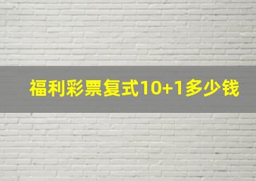 福利彩票复式10+1多少钱