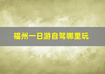 福州一日游自驾哪里玩