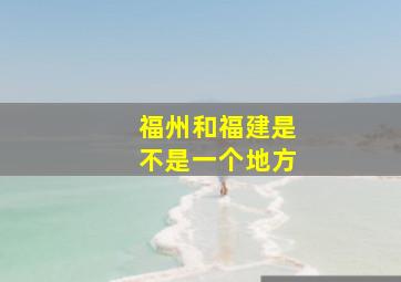 福州和福建是不是一个地方