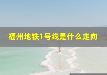 福州地铁1号线是什么走向