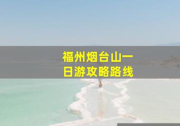 福州烟台山一日游攻略路线