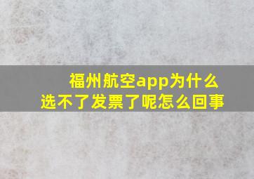 福州航空app为什么选不了发票了呢怎么回事