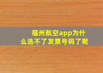 福州航空app为什么选不了发票号码了呢