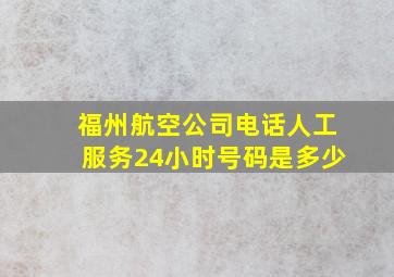 福州航空公司电话人工服务24小时号码是多少