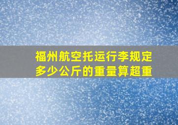 福州航空托运行李规定多少公斤的重量算超重