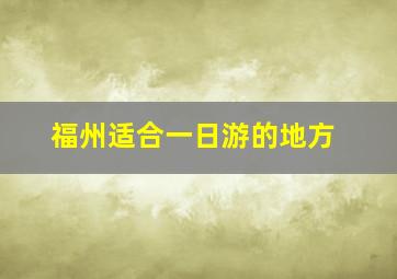 福州适合一日游的地方