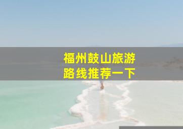 福州鼓山旅游路线推荐一下