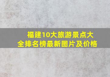 福建10大旅游景点大全排名榜最新图片及价格