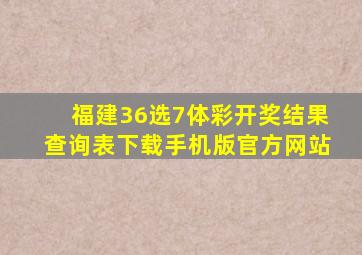 福建36选7体彩开奖结果查询表下载手机版官方网站