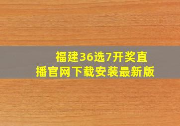 福建36选7开奖直播官网下载安装最新版