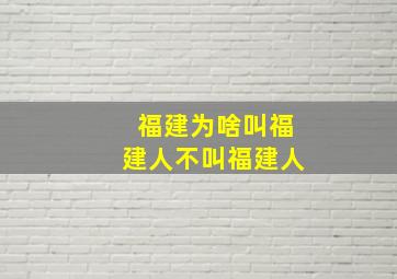 福建为啥叫福建人不叫福建人