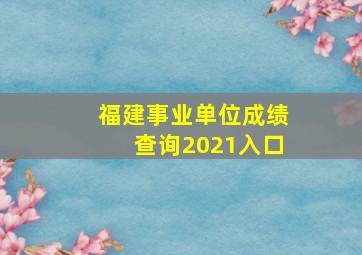 福建事业单位成绩查询2021入口