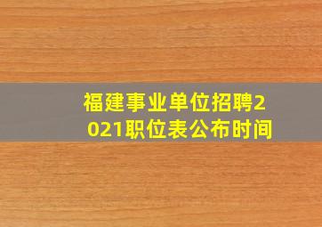 福建事业单位招聘2021职位表公布时间