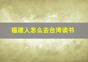 福建人怎么去台湾读书