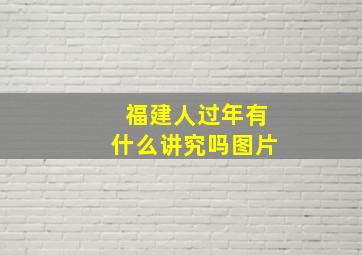 福建人过年有什么讲究吗图片