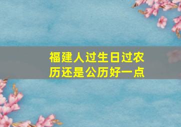 福建人过生日过农历还是公历好一点