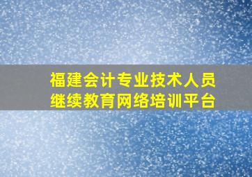 福建会计专业技术人员继续教育网络培训平台