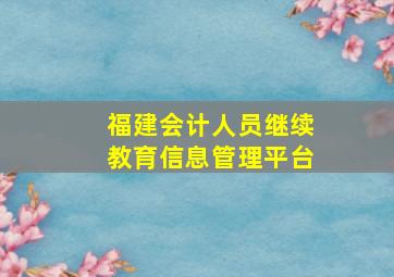 福建会计人员继续教育信息管理平台