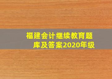 福建会计继续教育题库及答案2020年级