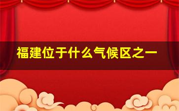 福建位于什么气候区之一