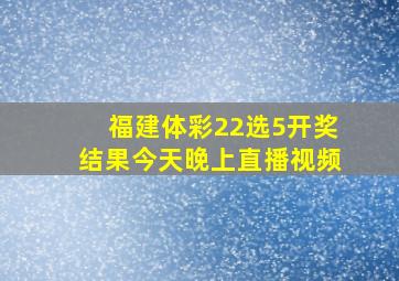 福建体彩22选5开奖结果今天晚上直播视频