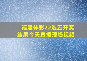 福建体彩22选五开奖结果今天直播现场视频