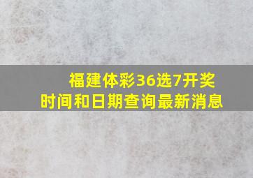 福建体彩36选7开奖时间和日期查询最新消息