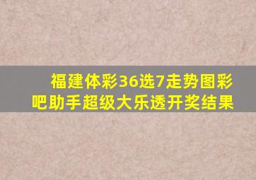 福建体彩36选7走势图彩吧助手超级大乐透开奖结果