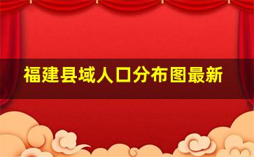 福建县域人口分布图最新