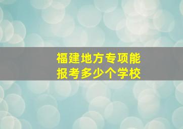 福建地方专项能报考多少个学校