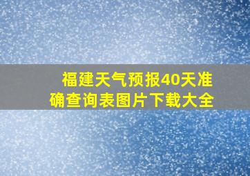 福建天气预报40天准确查询表图片下载大全