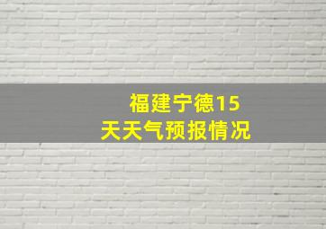 福建宁德15天天气预报情况