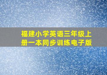 福建小学英语三年级上册一本同步训练电子版