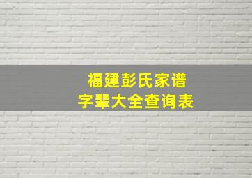 福建彭氏家谱字辈大全查询表