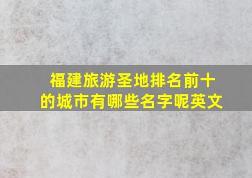 福建旅游圣地排名前十的城市有哪些名字呢英文