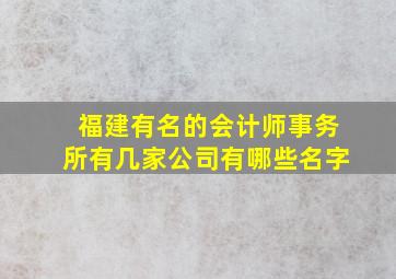 福建有名的会计师事务所有几家公司有哪些名字