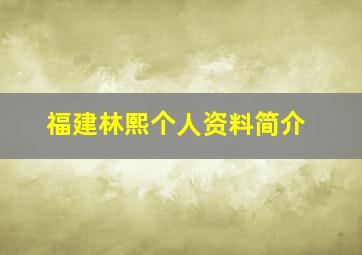 福建林熙个人资料简介