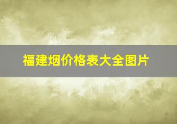 福建烟价格表大全图片