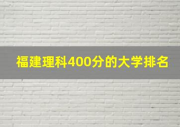 福建理科400分的大学排名