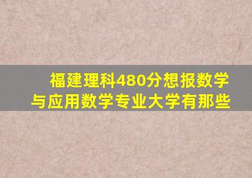 福建理科480分想报数学与应用数学专业大学有那些