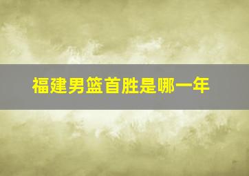 福建男篮首胜是哪一年