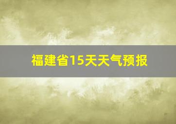 福建省15天天气预报