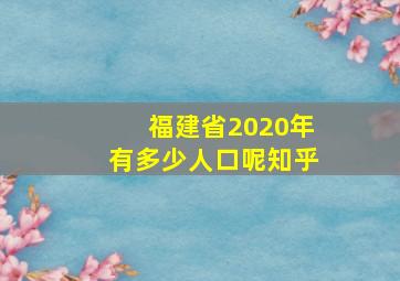 福建省2020年有多少人口呢知乎