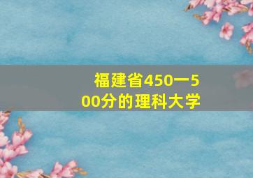 福建省450一500分的理科大学