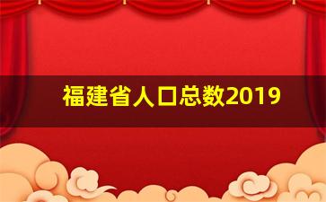 福建省人口总数2019