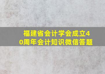 福建省会计学会成立40周年会计知识微信答题