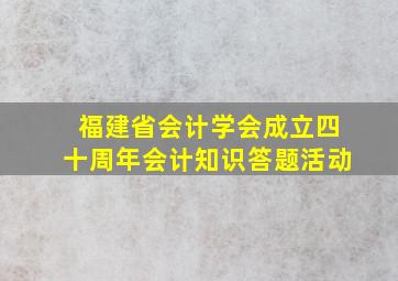 福建省会计学会成立四十周年会计知识答题活动