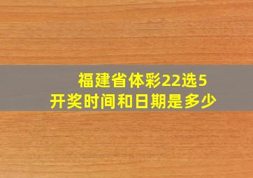 福建省体彩22选5开奖时间和日期是多少